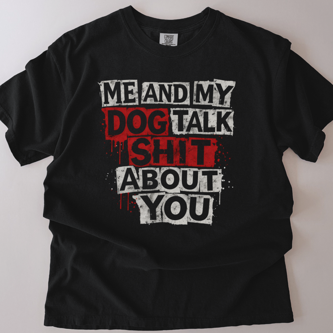 Me And My Dog Talk S**t About You T-Shirt