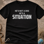 He's Not A Dog He's A SITUATION) T-Shirt