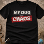 MY DOG = CHAOS T-Shirt