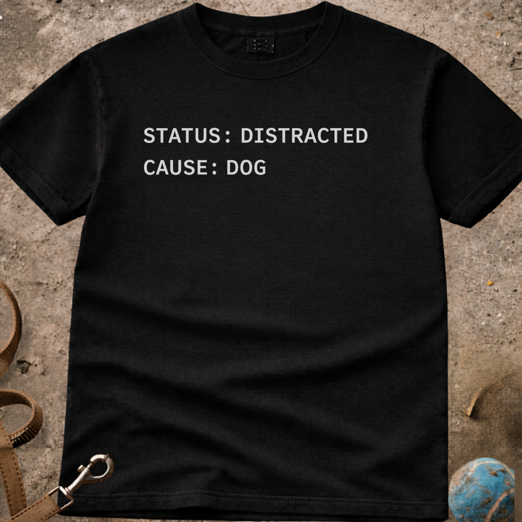 Status: Distracted, Cause: DOG T-Shirt