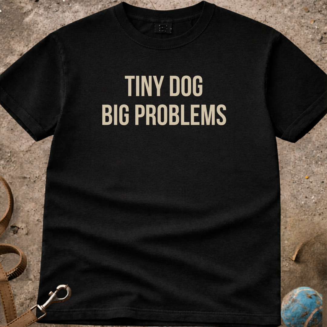 Tiny Dog Big Problems T-Shirt