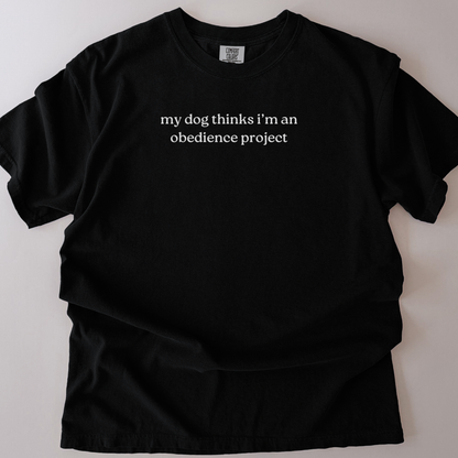 my dog thinks i'm an obedience project t-shirt