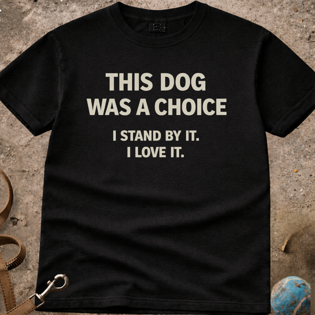 This Dog Was A Choice ( I love it ) T-Shirt