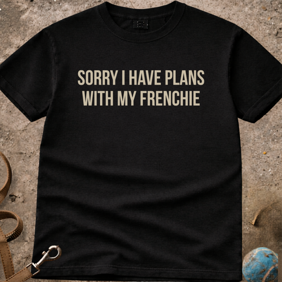 Sorry I Have Plans With My French Bulldog (Frenchie) T-Shirt
