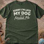 Sorry I'm Late My Dog needed Me T-Shirt