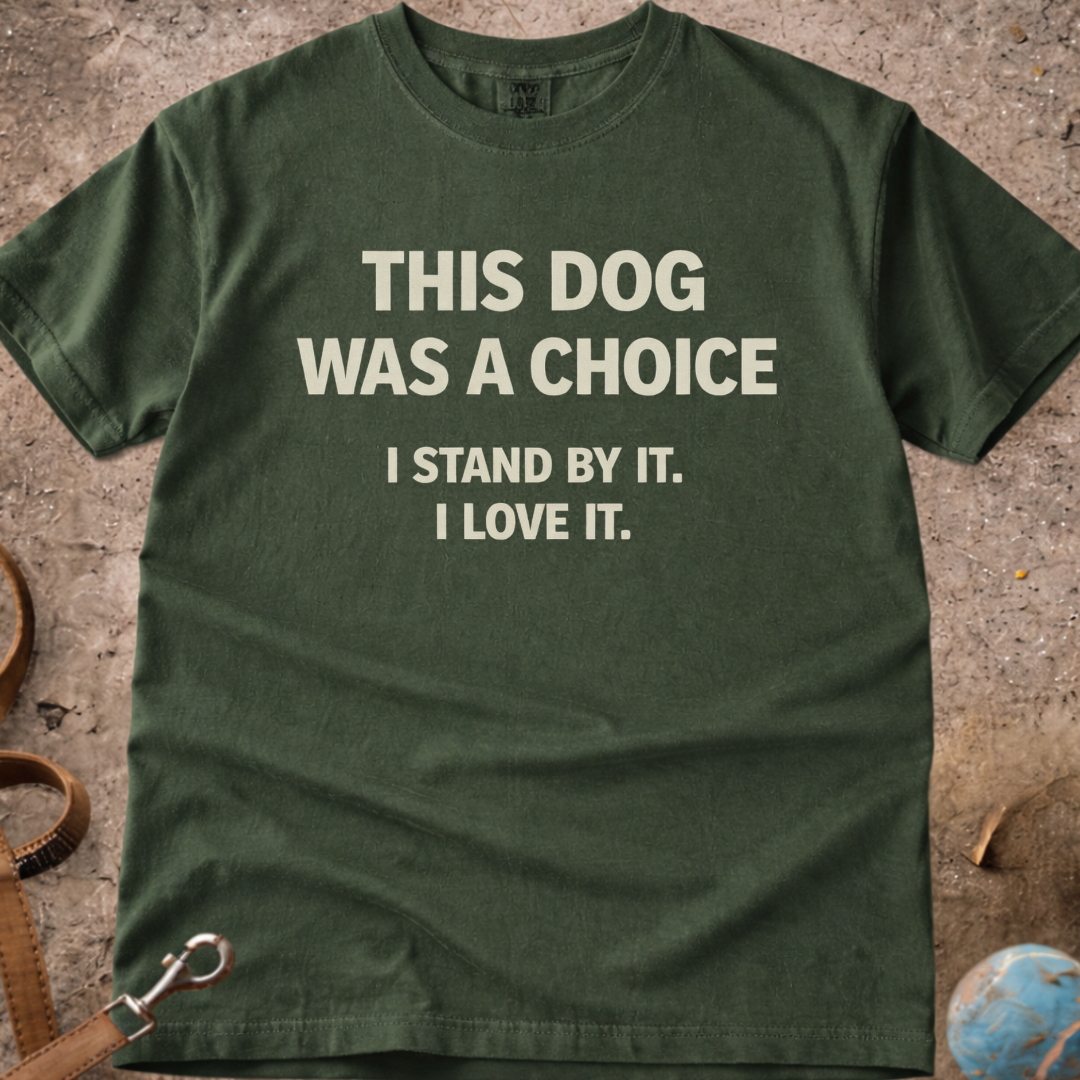 This Dog Was A Choice ( I love it ) T-Shirt