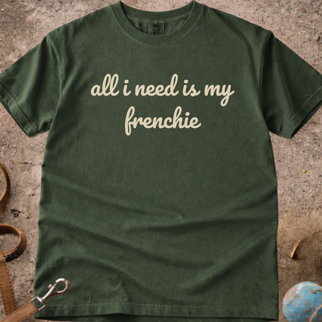 All I Need Is My Frenchie French Bulldog T-Shirt
