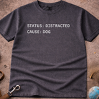 Status: Distracted, Cause: DOG T-Shirt
