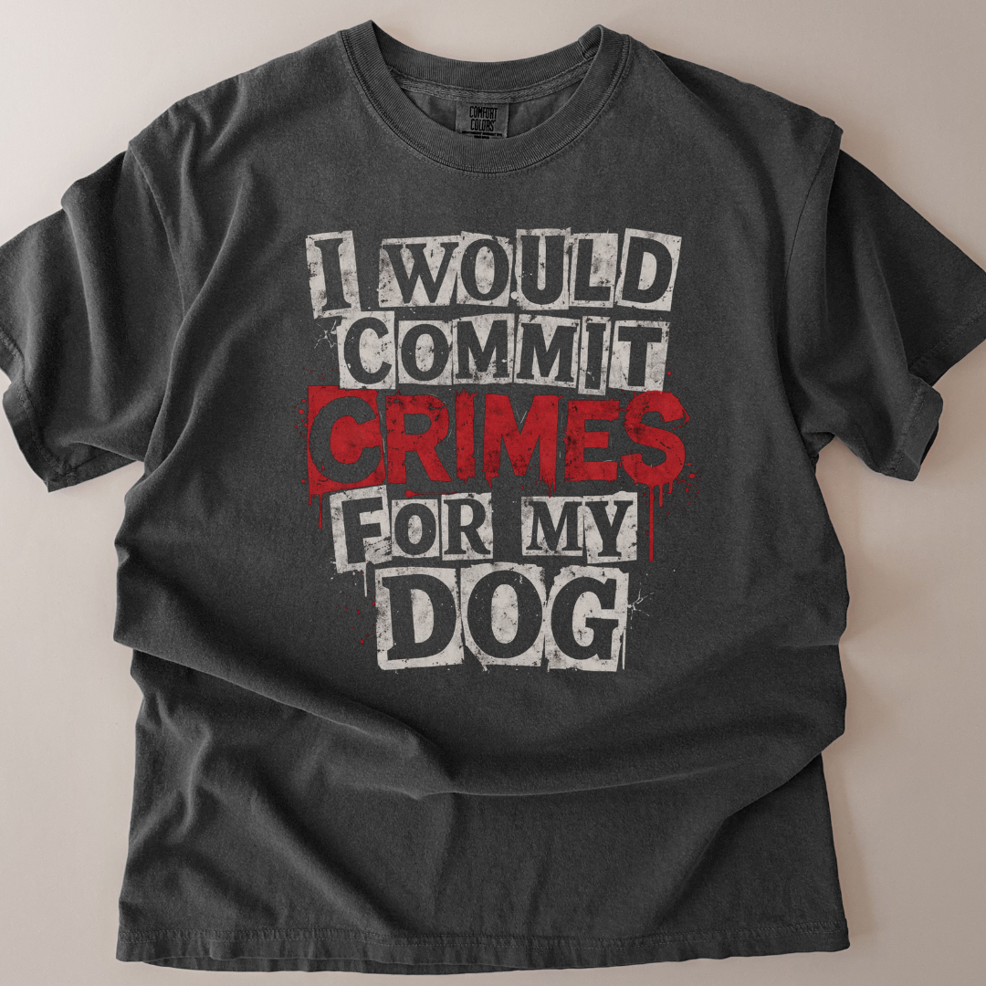 I Would Commit Crimes For My Dog T-Shirt