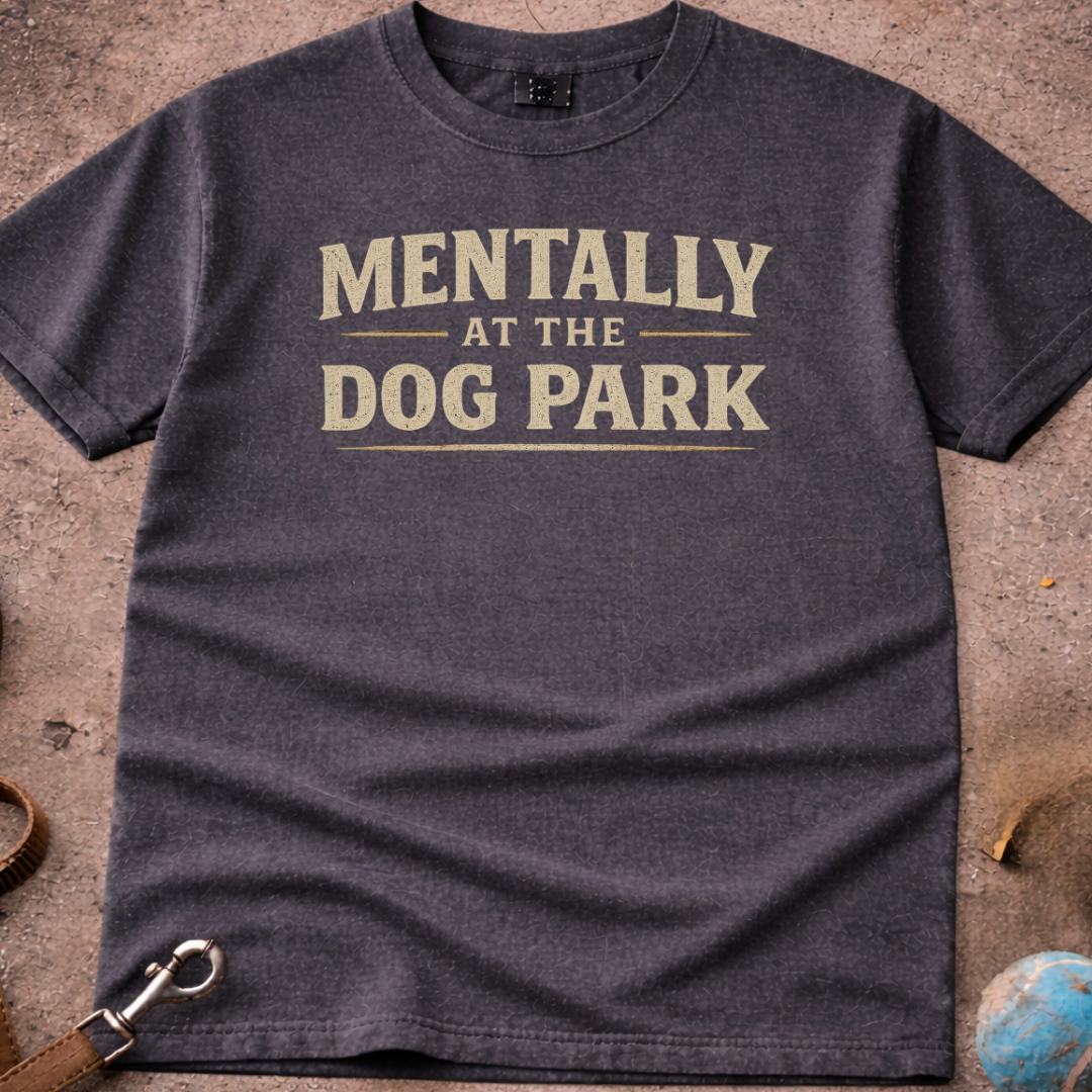 Mentally At The Dog Park T-Shirt