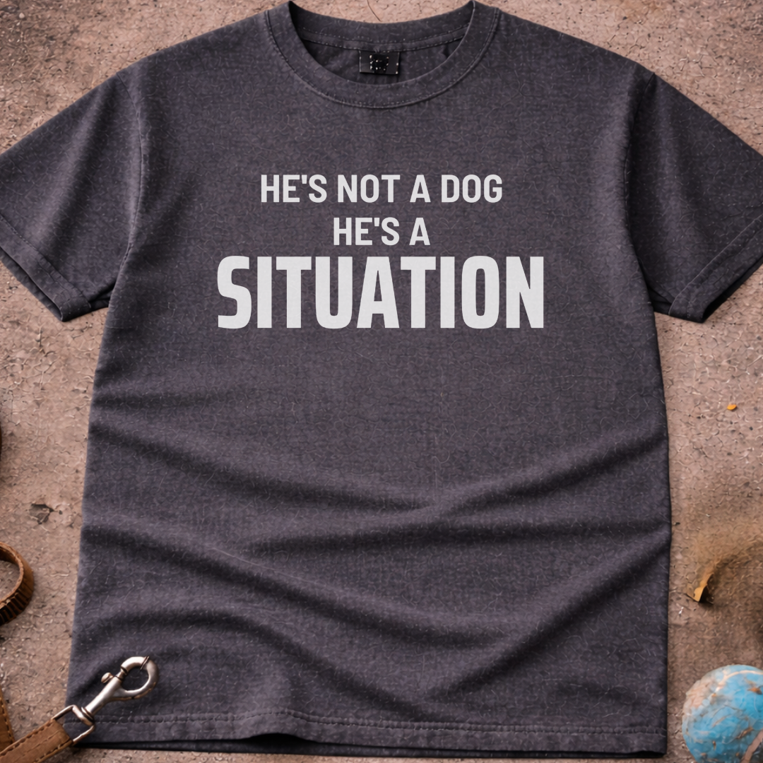 He's Not A Dog He's A SITUATION) T-Shirt