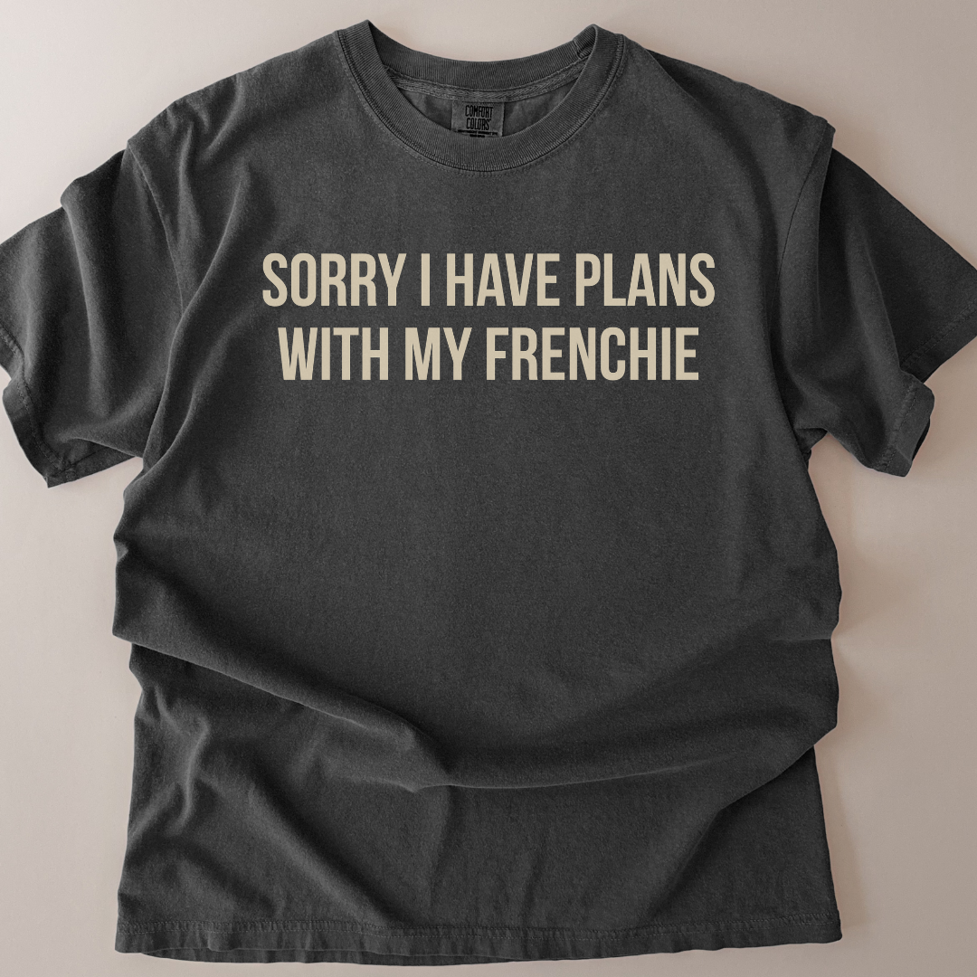 Sorry I Have Plans With My French Bulldog (Frenchie) T-Shirt