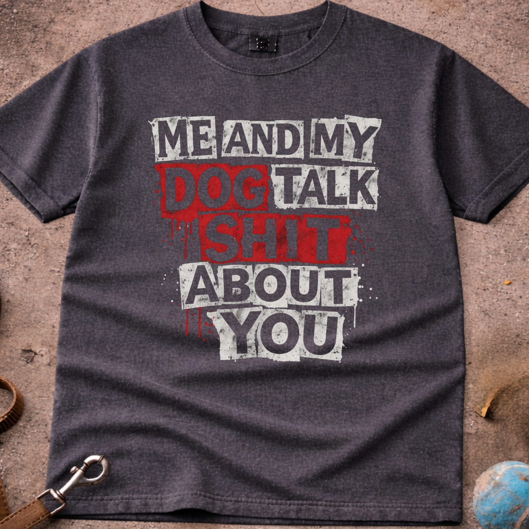 Me And My Dog Talk S**t About You T-Shirt