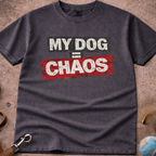 MY DOG = CHAOS T-Shirt