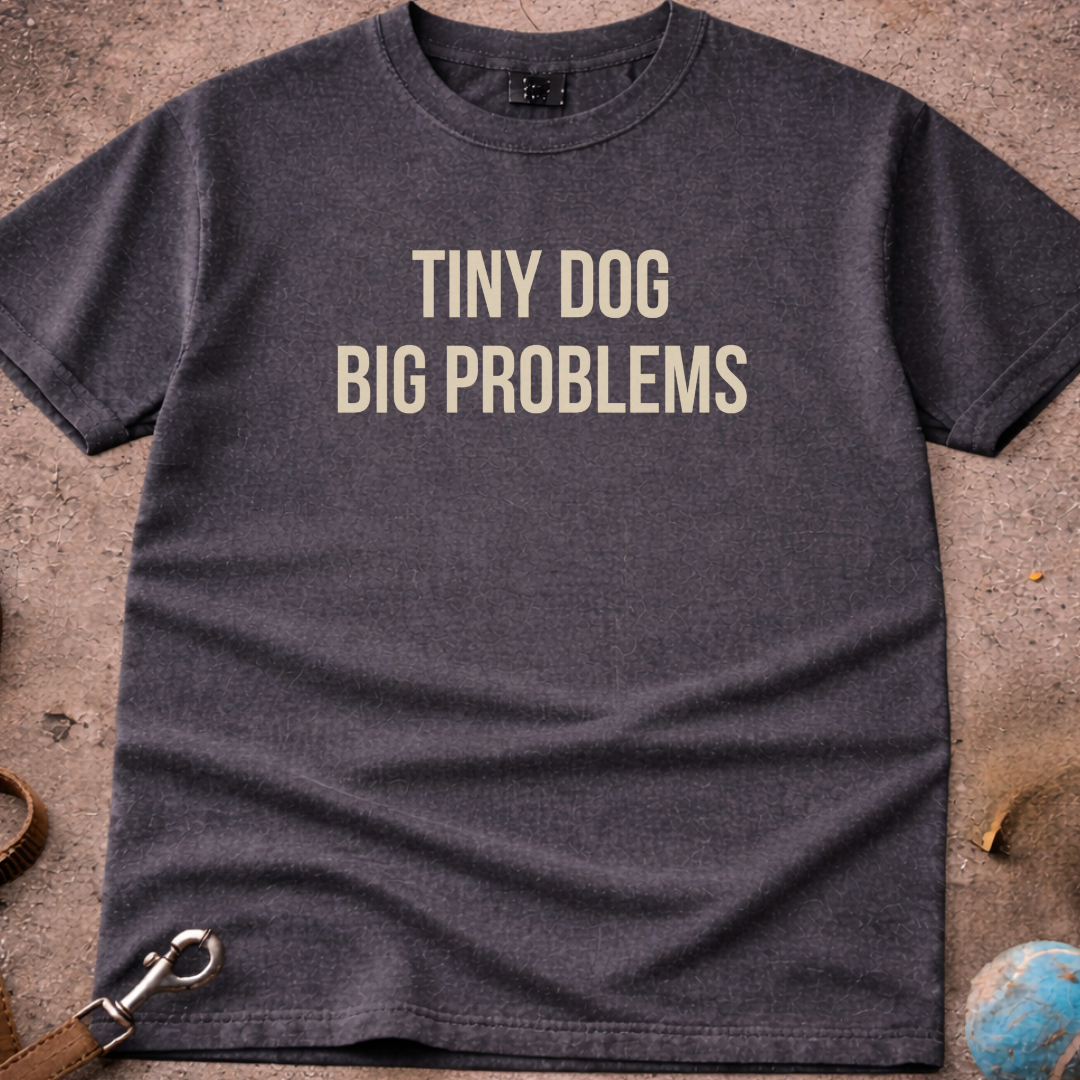 Tiny Dog Big Problems T-Shirt