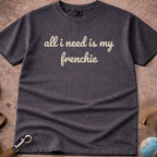 All I Need Is My Frenchie French Bulldog T-Shirt