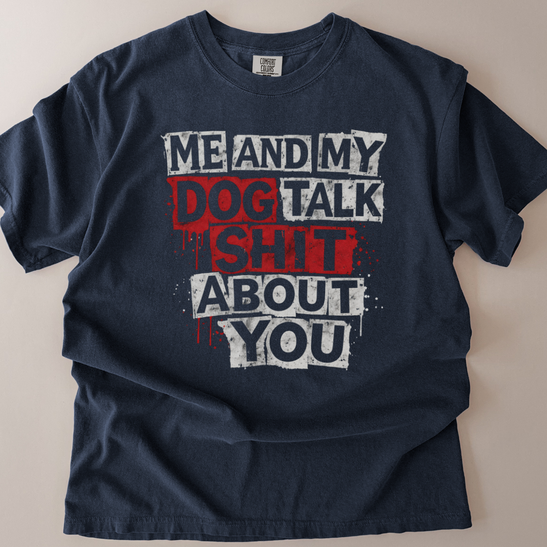 Me And My Dog Talk S**t About You T-Shirt