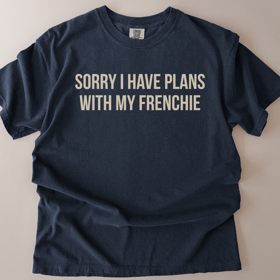 Sorry I Have Plans With My French Bulldog (Frenchie) T-Shirt