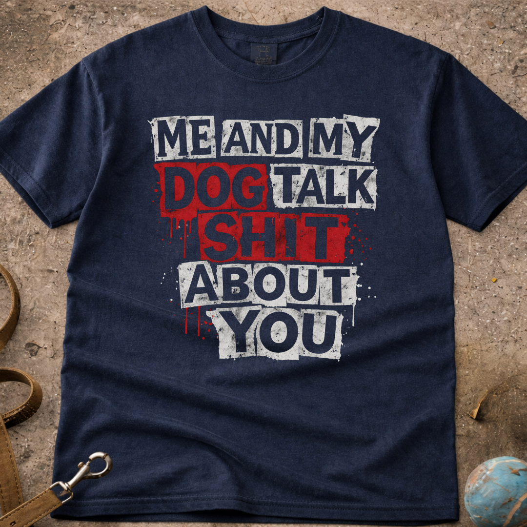 Me And My Dog Talk S**t About You T-Shirt