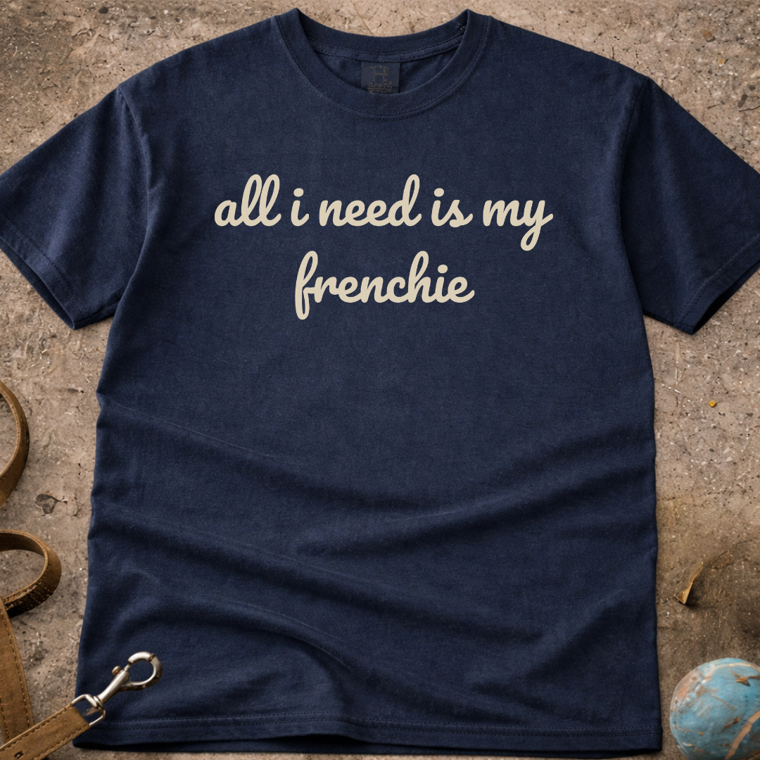 All I Need Is My Frenchie French Bulldog T-Shirt