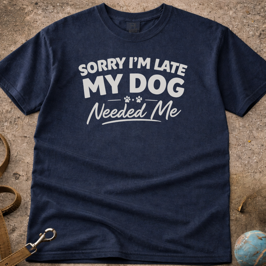 Sorry I'm Late My Dog needed Me T-Shirt
