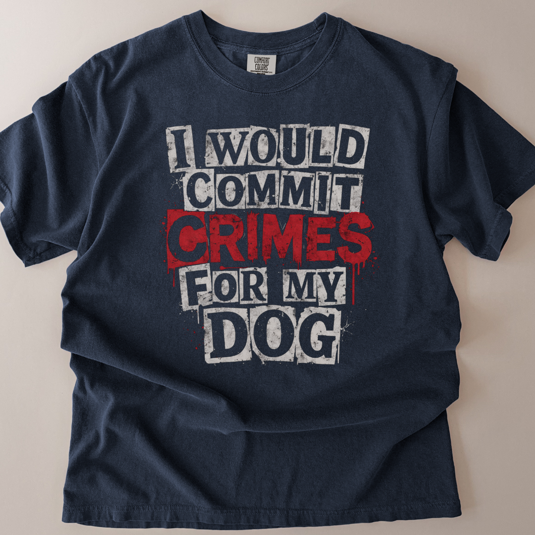 I Would Commit Crimes For My Dog T-Shirt