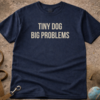 Tiny Dog Big Problems T-Shirt